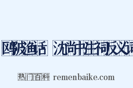 鸥陂渔话·沈尚书生祠反义词是什么意思的图片